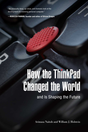 How the ThinkPad Changed the World—and Is Shaping the Future book cover by Arimasa Naitoh, William J. Holstein