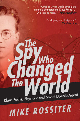 The Spy Who Changed the World: Klaus Fuchs, Physicist and Soviet Double Agent book cover by Mike Rossiter