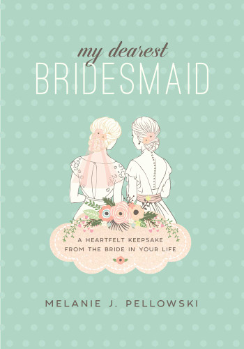 My Dearest Bridesmaid: A Heartfelt Keepsake from the Bride in Your Life book cover by Melanie J. Pellowski
