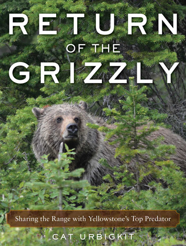 Return of the Grizzly: Sharing the Range with Yellowstone's Top Predator book cover by Cat Urbigkit