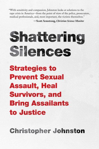 Shattering Silences: Strategies to Prevent Sexual Assault, Heal Survivors, and Bring Assailants to Justice book cover by Christopher Johnston