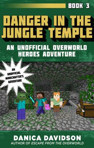 Danger in the Jungle Temple: An Unofficial Overworld Heroes Adventure, Book Three (Unofficial Overworld Heroes Adventure) book cover by Danica Davidson