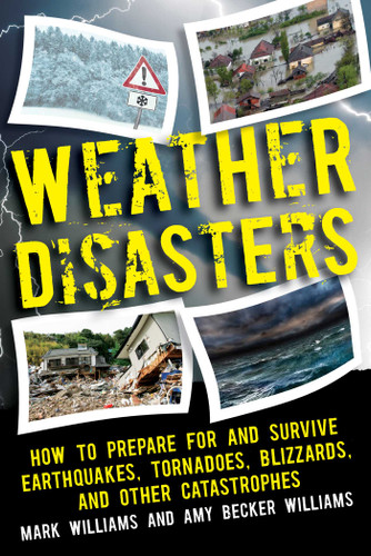 Weather Disasters: How to Prepare For and Survive Earthquakes, Tornadoes, Blizzards, and Other Catastrophes book cover by Mark D. Williams, Amy Becker Williams