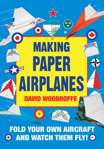 Making Paper Airplanes: Fold Your Own Aircraft and Watch Them Fly! book cover by David Woodroffe