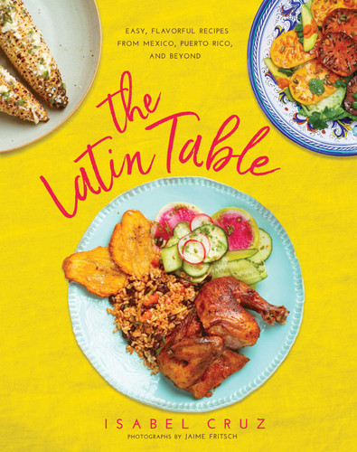 The Latin Table: Easy, Flavorful Recipes from Mexico, Puerto Rico, and Beyond book cover by Isabel Cruz