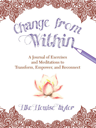 Change from Within: A Journal of Exercises and Meditations to Transform, Empower, and Reconnect book cover by Elke Elouise Taylor