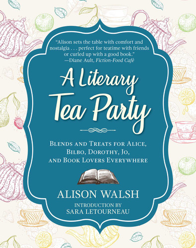 A Literary Tea Party: Blends and Treats for Alice, Bilbo, Dorothy, Jo, and Book Lovers Everywhere book cover by Alison Walsh