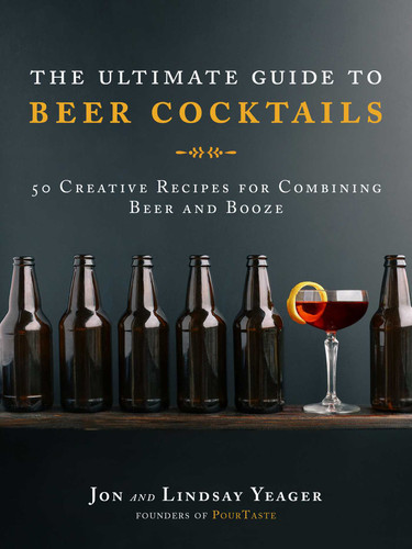 The Ultimate Guide to Beer Cocktails: 50 Creative Recipes for Combining Beer and Booze book cover by Jon Yeager, Lindsay Yeager