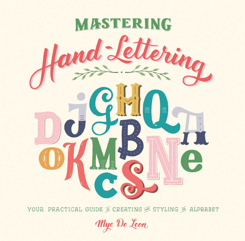 Mastering Hand-Lettering: Your Practical Guide to Creating and Styling the Alphabet book cover by Mye De Leon