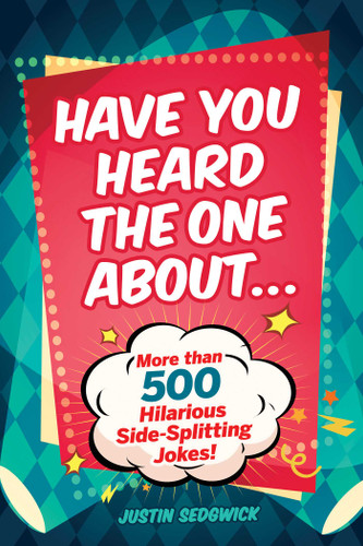 Have You Heard the One About . . .: More Than 500 Side-Splitting Jokes! book cover by Justin Sedgwick