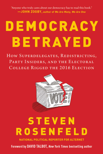 Democracy Betrayed: How Superdelegates, Redistricting, Party Insiders, and the Electoral College Rigged the 2016 Election book cover by Steven Rosenfeld