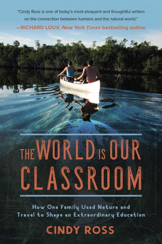 The World Is Our Classroom: How One Family Used Nature and Travel to Shape an Extraordinary Education book cover by Cindy Ross