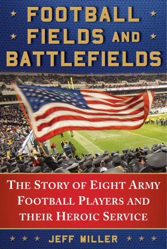 Football Fields and Battlefields: The Story of Eight Army Football Players and their Heroic Service book cover by Jeff Miller