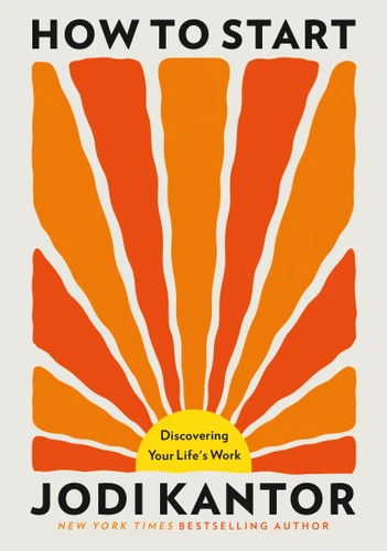 How to Start: Discovering Your Life's Work book cover by Jodi Kantor