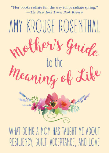 Mother's Guide to the Meaning of Life: What Being a Mom Has Taught Me About Resiliency, Guilt, Acceptance, and Love book cover by Amy Krouse Rosenthal