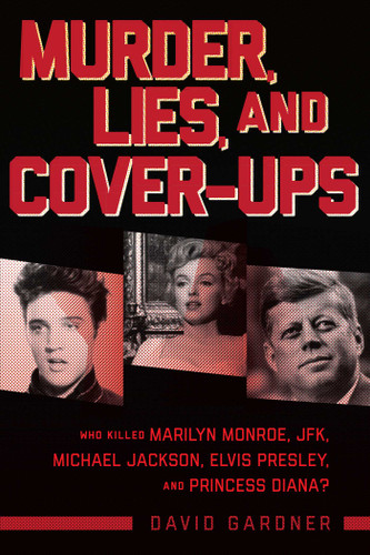 Murder, Lies, and Cover-Ups: Who Killed Marilyn Monroe, JFK, Michael Jackson, Elvis Presley, and Princess Diana? book cover by David Gardner