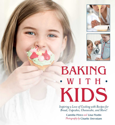 Baking with Kids: Inspiring a Love of Cooking with Recipes for Bread, Cupcakes, Cheesecake, and More! book cover by Lisa Flodin, Camilla Perez