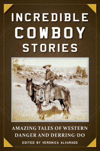 Incredible Cowboy Stories: Amazing Tales of Western Danger and Derring-Do book cover by 