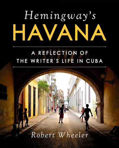 Hemingway's Havana: A Reflection of the Writer's Life in Cuba book cover by Robert Wheeler