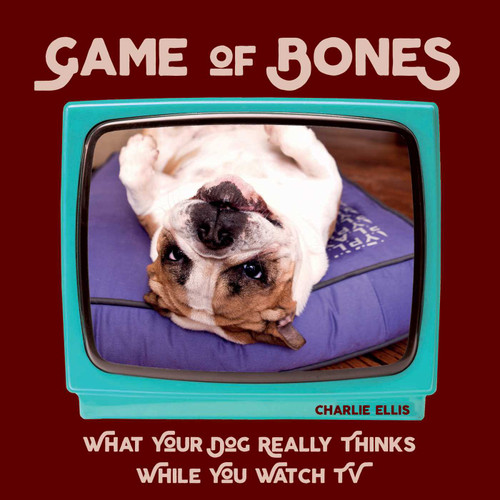 Game of Bones: What Your Dog Really Thinks While You Watch TV book cover by Charlie Ellis