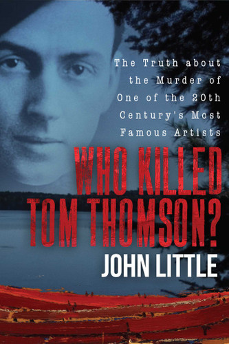 Who Killed Tom Thomson?: The Truth about the Murder of One of the 20th Century's Most Famous Artists book cover by John Little