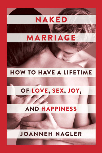 Naked Marriage: How to Have a Lifetime of Love, Sex, Joy, and Happiness book cover by JoAnneh Nagler