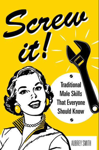 Screw It!: Traditional Male Skills That Everyone Should Know book cover by Aubrey Smith