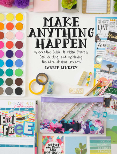 Make Anything Happen: A Creative Guide to Vision Boards, Goal Setting, and Achieving the Life of Your Dreams book cover by Carrie Lindsey