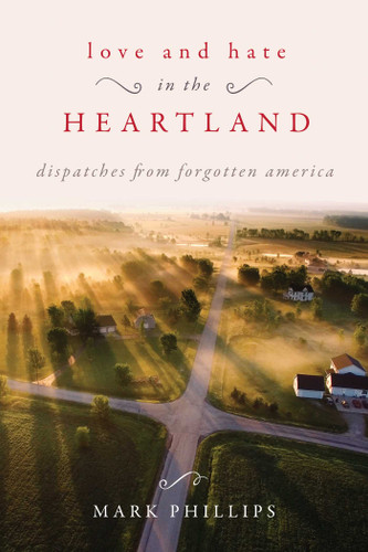Love and Hate in the Heartland: Dispatches from Forgotten America book cover by Mark Phillips
