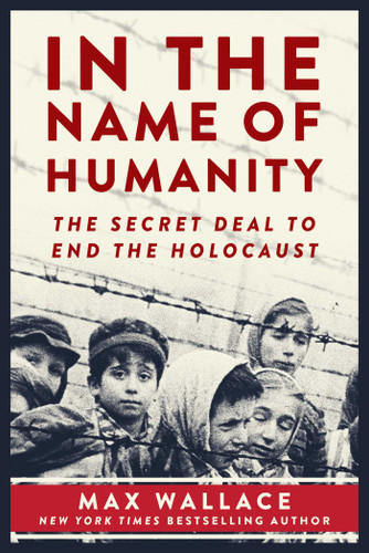 In the Name of Humanity: The Secret Deal to End the Holocaust book cover by Max Wallace