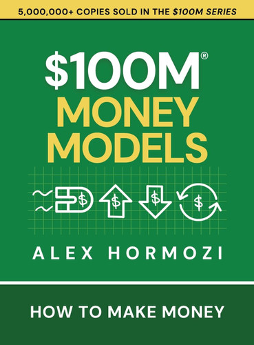 $100M Money Models: How To Make Money (Acquisition.com $100M Series) [Hardcover]