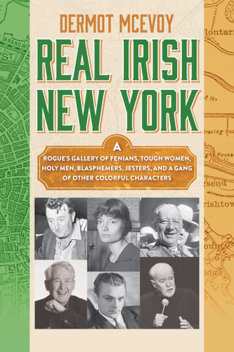Real Irish New York: A Rogue's Gallery of Fenians, Tough Women, Holy Men, Blasphemers, Jesters, and a Gang of Other Colorful Characters book cover by Dermot McEvoy