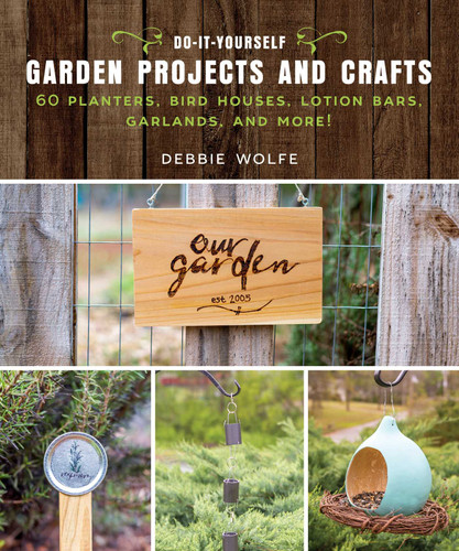 Do-It-Yourself Garden Projects and Crafts: 60 Planters, Bird Houses, Lotion Bars, Garlands, and More book cover by Wolfe Debbie