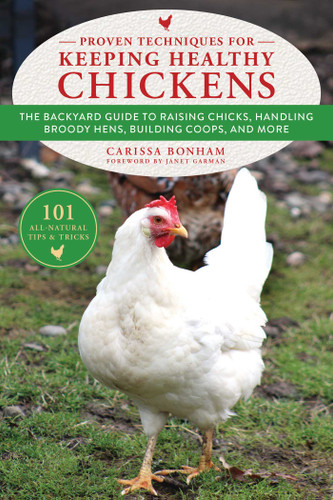 Proven Techniques for Keeping Healthy Chickens: The Backyard Guide to Raising Chicks, Handling Broody Hens, Building Coops, and More book cover by Carissa Bonham