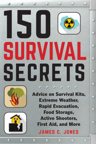 150 Survival Secrets: Advice on Survival Kits, Extreme Weather, Rapid Evacuation, Food Storage, Active Shooters, First Aid, and More book cover by James C. Jones