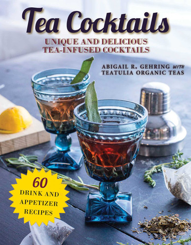 Tea Cocktails: Unique and Delicious Tea-Infused Cocktails book cover by Abigail Gehring