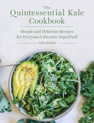 The Quintessential Kale Cookbook: Simple and Delicious Recipes for Everyone's Favorite Superfood book cover by Julia Mueller