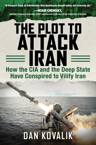 The Plot to Attack Iran: How the CIA and the Deep State Have Conspired to Vilify Iran book cover by Dan Kovalik