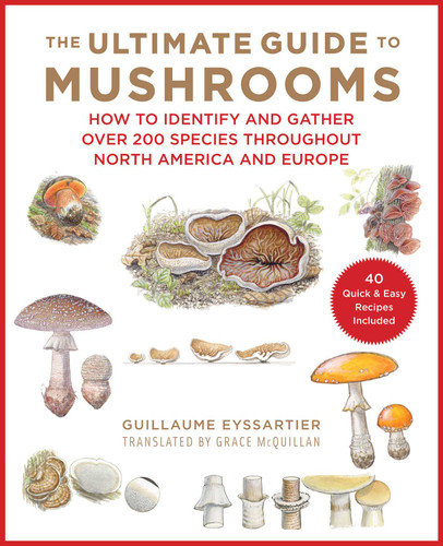 The Ultimate Guide to Mushrooms: How to Identify and Gather Over 200 Species Throughout North America and Europe book cover by Guillaume Eyssartier