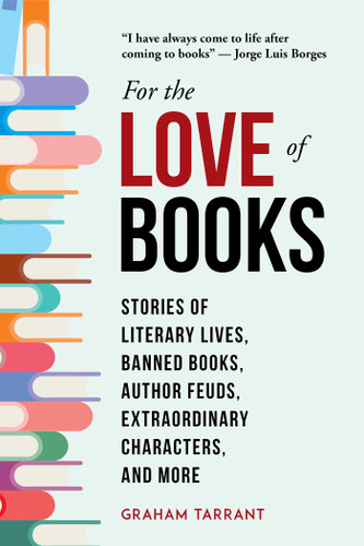 For the Love of Books: Stories of Literary Lives, Banned Books, Author Feuds, Extraordinary Characters, and More book cover by Graham Tarrant