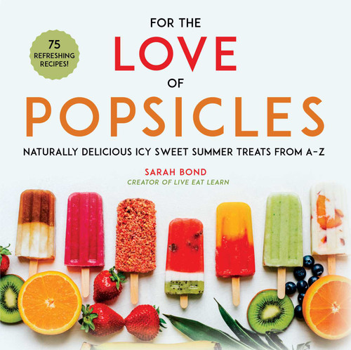 For the Love of Popsicles: Naturally Delicious Icy Sweet Summer Treats from A–Z book cover by Sarah Bond