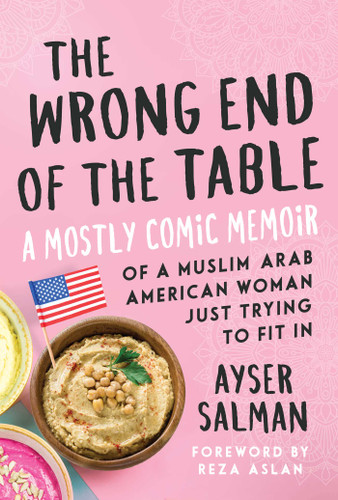 The Wrong End of the Table: A Mostly Comic Memoir of a Muslim Arab American Woman Just Trying to Fit in book cover by Ayser Salman