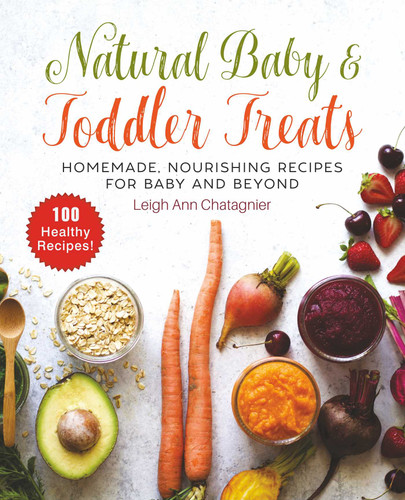 Natural Baby & Toddler Treats: Homemade, Nourishing Recipes for Baby and Beyond book cover by Leigh Ann Chatagnier