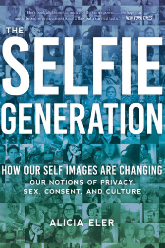 The Selfie Generation: Exploring Our Notions of Privacy, Sex, Consent, and Culture book cover by Alicia Eler