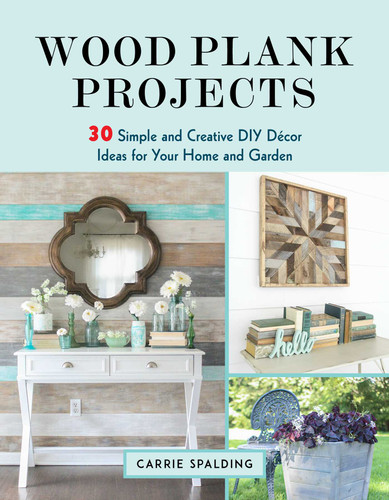 Wood Plank Projects: 30 Simple and Creative DIY Décor Ideas for Your Home and Garden book cover by Carrie Spalding