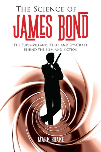 The Science of James Bond: The Super-Villains, Tech, and Spy-Craft Behind the Film and Fiction (The Science of) book cover by Mark Brake