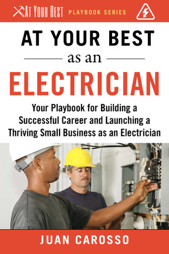 At Your Best as an Electrician: Your Playbook for Building a Successful Career and Launching a Thriving Small Business as an Electrician (At Your Best Playbooks) book cover by Juan Carosso