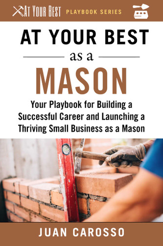 At Your Best as a Mason: Your Playbook for Building a Successful Career and Launching a Thriving Small Business as a Mason (At Your Best Playbooks) book cover by Juan Carosso