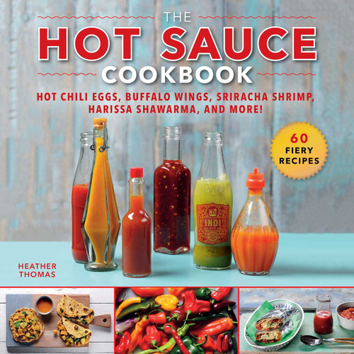 The Hot Sauce Cookbook: Hot Chili Eggs, Buffalo Wings, Sriracha Shrimp, Harissa Shawarma, and More! book cover by Heather Thomas