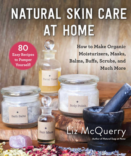Natural Skin Care at Home: How to Make Organic Moisturizers, Masks, Balms, Buffs, Scrubs, and Much More book cover by Liz McQuerry